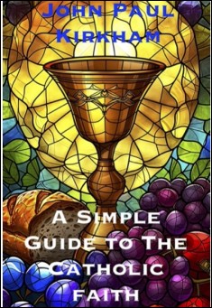 A Simple Guide to the Catholic Faith